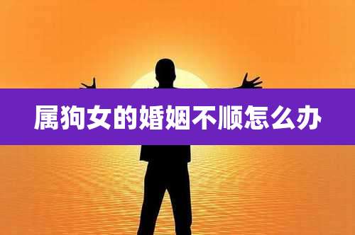 属狗女的婚姻不顺怎么办