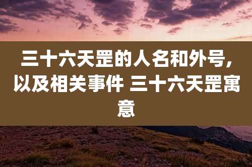 三十六天罡的人名和外号,以及相关事件 三十六天罡寓意