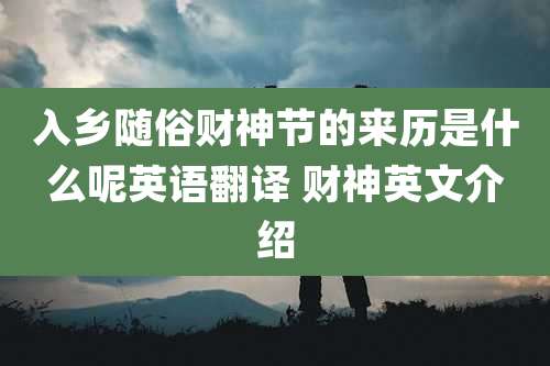 入乡随俗财神节的来历是什么呢英语翻译 财神英文介绍