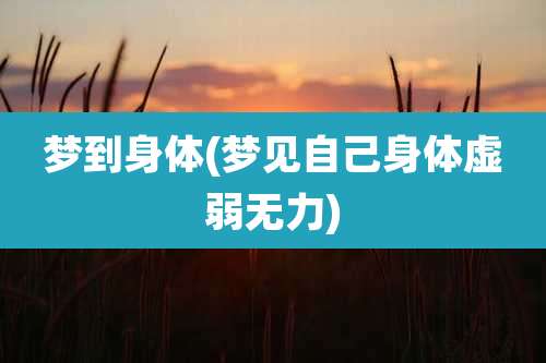 梦到身体(梦见自己身体虚弱无力)