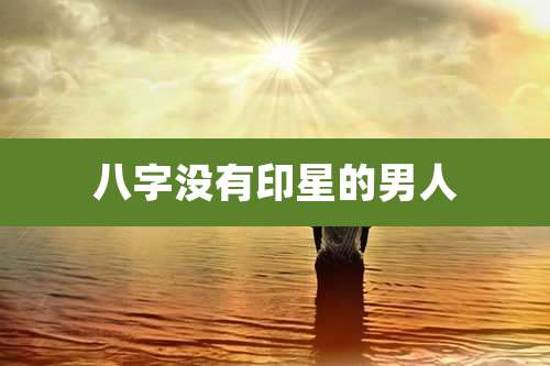 八字没有印星的男人