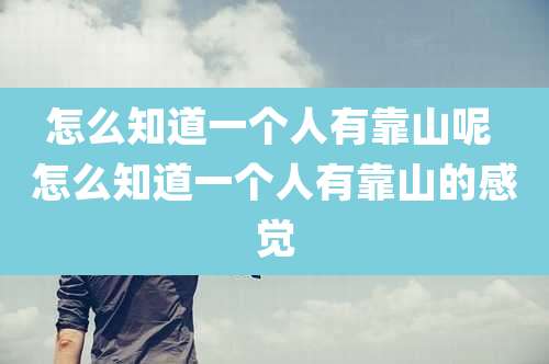 怎么知道一个人有靠山呢 怎么知道一个人有靠山的感觉
