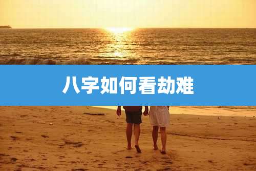 八字如何看劫难