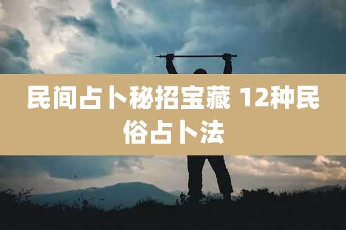 民间占卜秘招宝藏 12种民俗占卜法