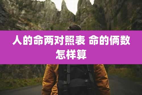 人的命两对照表 命的俩数怎样算