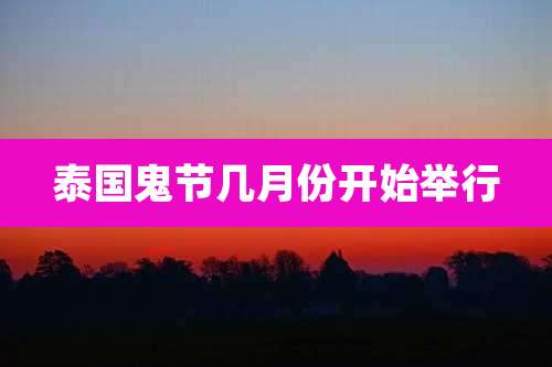 泰国鬼节几月份开始举行