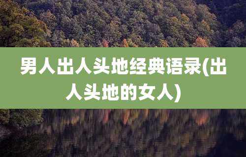 男人出人头地经典语录(出人头地的女人)
