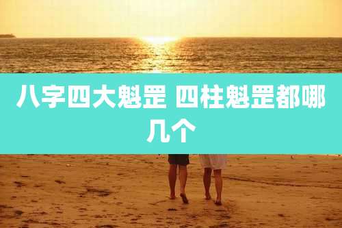 八字四大魁罡 四柱魁罡都哪几个