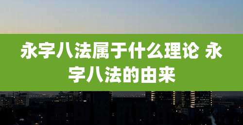 永字八法属于什么理论 永字八法的由来