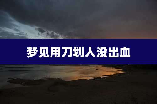 梦见用刀划人没出血