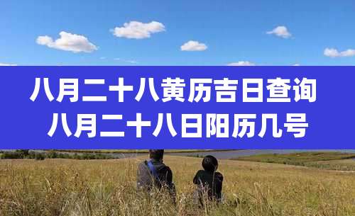 八月二十八黄历吉日查询 八月二十八日阳历几号