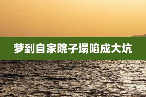 梦到自家院子塌陷成大坑
