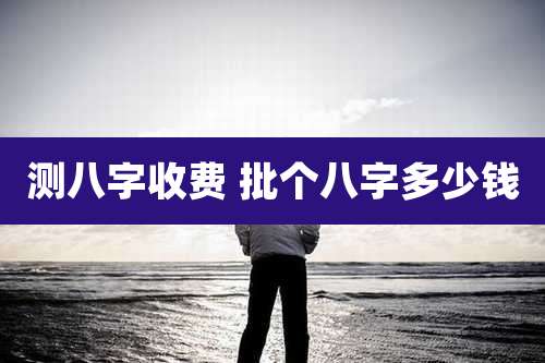 测八字收费 批个八字多少钱