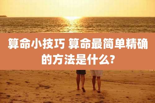 算命小技巧 算命最简单精确的方法是什么?