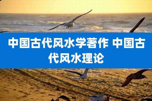 中国古代风水学著作 中国古代风水理论