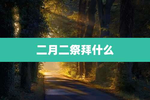 二月二祭拜什么