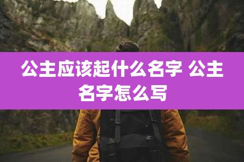 公主应该起什么名字 公主名字怎么写