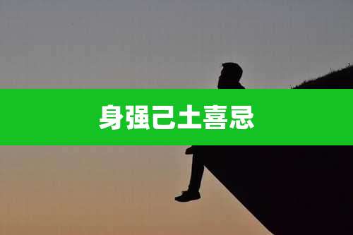 身强己土喜忌