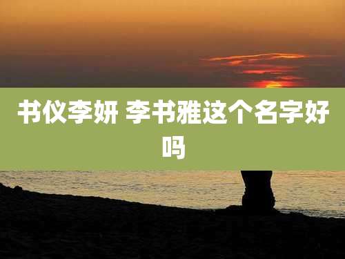 书仪李妍 李书雅这个名字好吗
