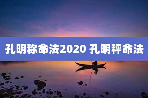 孔明称命法2020 孔明秤命法