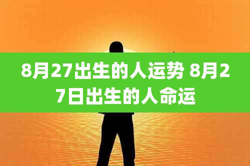8月27出生的人运势 8月27日出生的人命运