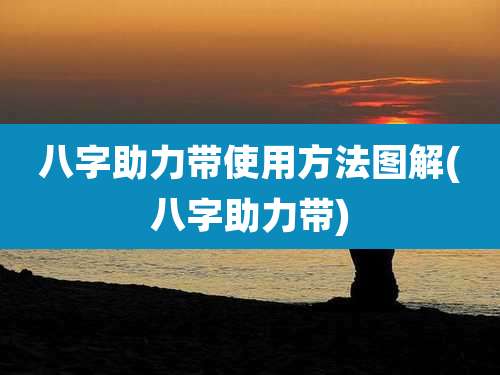 八字助力带使用方法图解(八字助力带)