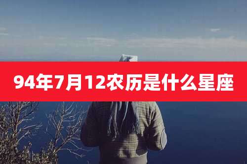 94年7月12农历是什么星座