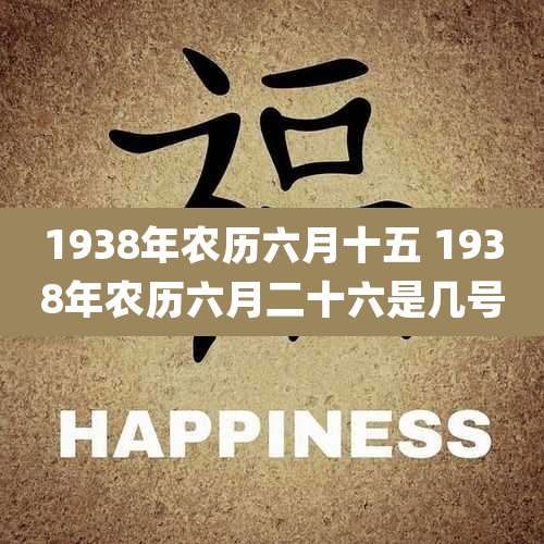 1938年农历六月十五 1938年农历六月二十六是几号
