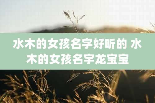 水木的女孩名字好听的 水木的女孩名字龙宝宝