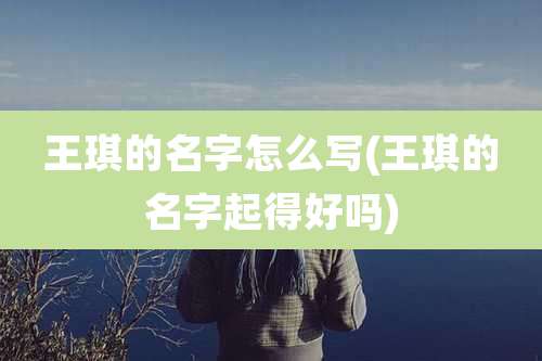 王琪的名字怎么写(王琪的名字起得好吗)