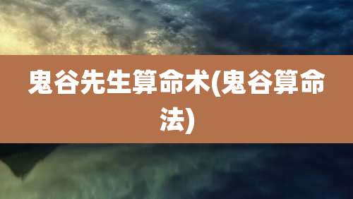 鬼谷先生算命术(鬼谷算命法)