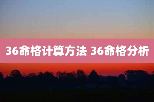 36命格计算方法 36命格分析