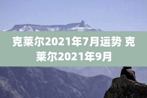 克莱尔2021年7月运势 克莱尔2021年9月