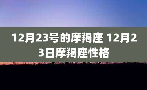 12月23号的摩羯座 12月23日摩羯座性格