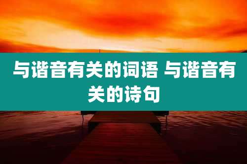与谐音有关的词语 与谐音有关的诗句