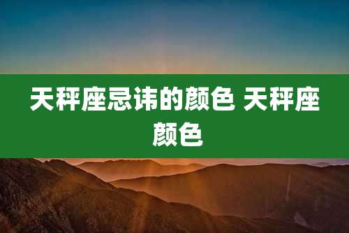 天秤座忌讳的颜色 天秤座 颜色
