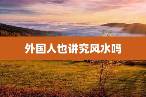 外国人也讲究风水吗