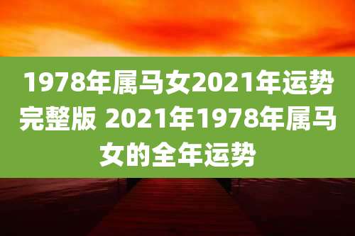 1978年属马女2021年运势完整版 2021年1978年属马女的全年运势