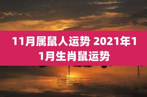 11月属鼠人运势 2021年11月生肖鼠运势