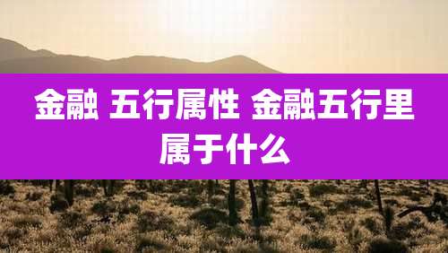 金融 五行属性 金融五行里属于什么