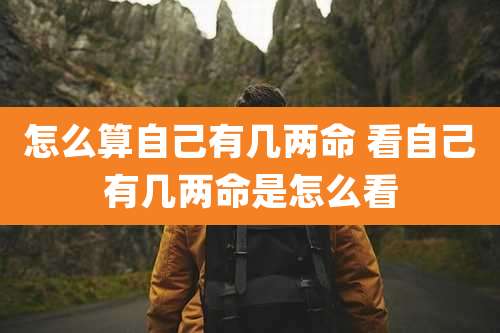 怎么算自己有几两命 看自己有几两命是怎么看