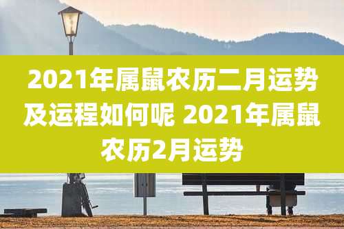2021年属鼠农历二月运势及运程如何呢 2021年属鼠农历2月运势