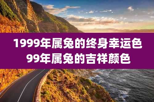 1999年属兔的终身幸运色 99年属兔的吉祥颜色