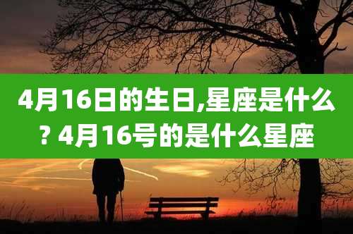 4月16日的生日,星座是什么? 4月16号的是什么星座