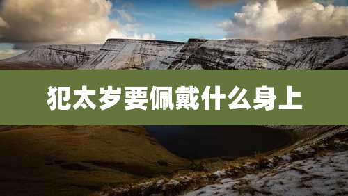 犯太岁要佩戴什么身上