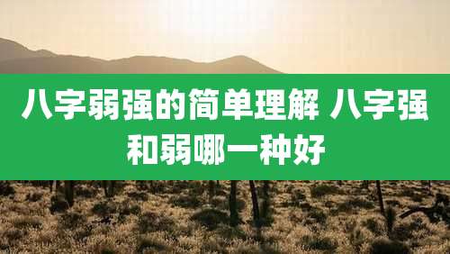 八字弱强的简单理解 八字强和弱哪一种好