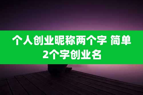 个人创业昵称两个字 简单2个字创业名