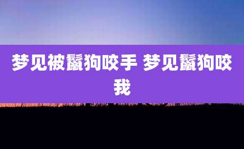 梦见被鬣狗咬手 梦见鬣狗咬我