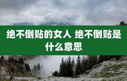 绝不倒贴的女人 绝不倒贴是什么意思