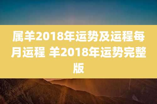 属羊2018年运势及运程每月运程 羊2018年运势完整版